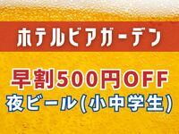 [WEB Exclusive] Early Bird Discount for Evening Beer: 500 Yen Off (Elementary and Junior High School Students)